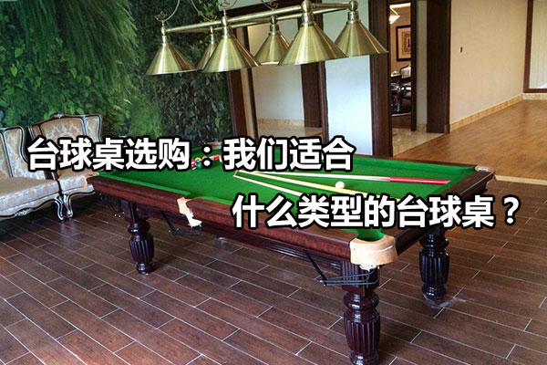 哪种类型的台球桌最合适自己？
